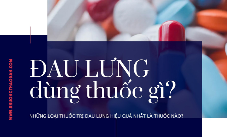 Những loại thuốc trị đau lưng hiệu quả nhất cực kỳ dễ mua