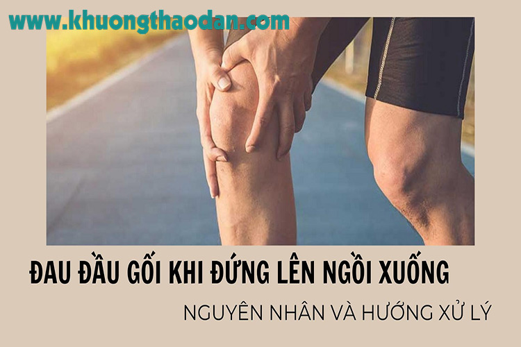 Đau đầu gối khi đứng lên ngồi xuống: Nguyên nhân và hướng xử lý